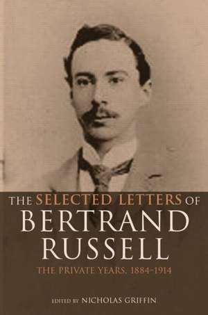 The Selected Letters of Bertrand Russell, Volume 1: The Private Years 1884-1914 de Nicholas Griffin