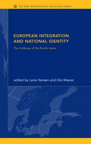 European Integration and National Identity: The Challenge of the Nordic States de Lene Hansen