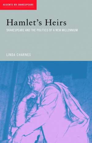 Hamlet's Heirs: Shakespeare and The Politics of a New Millennium de Linda Charnes