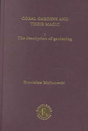 Coral Gardens and Their Magic: The Description of Gardening [1935] de Bronislaw Malinowski