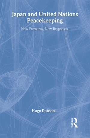 Japan and UN Peacekeeping: New Pressures and New Responses de Hugo Dobson