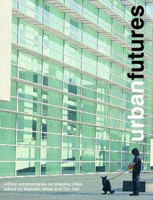 Urban Futures: Critical Commentaries on shaping Cities de Tim Hall