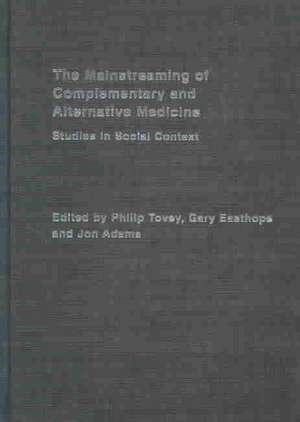 Mainstreaming Complementary and Alternative Medicine: Studies in Social Context de Philip Tovey