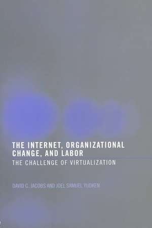 The Internet, Organizational Change and Labor: The Challenge of Virtualization de David C. D. Jacobs