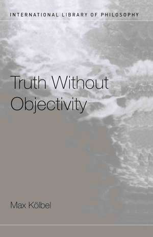 Truth Without Objectivity de Max Kölbel