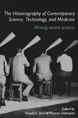 The Historiography of Contemporary Science, Technology, and Medicine: Writing Recent Science de Ronald E. Doel