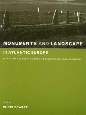 Monuments and Landscape in Atlantic Europe: Perception and Society During the Neolithic and Early Bronze Age de Chris Scarre