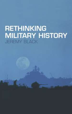 Rethinking Military History de Jeremy Black