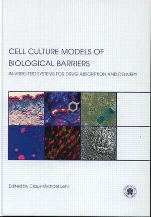 Cell Culture Models of Biological Barriers: In vitro Test Systems for Drug Absorption and Delivery de Claus-Michael Lehr