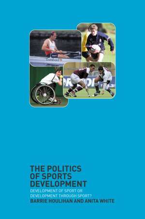 The Politics of Sports Development: Development of Sport or Development Through Sport? de Barrie Houlihan