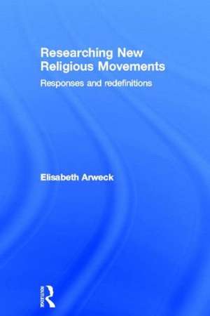 Researching New Religious Movements: Responses and Redefinitions de Elisabeth Arweck