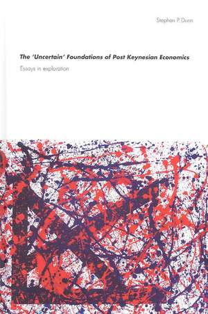 The 'Uncertain' Foundations of Post Keynesian Economics: Essays in Exploration de Stephen Dunn