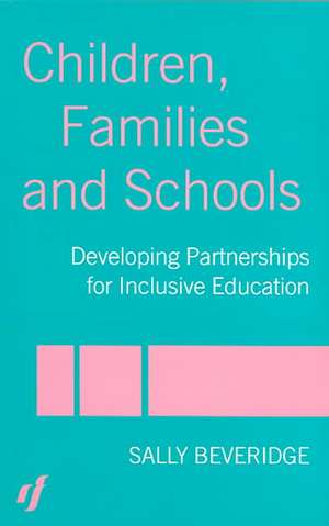 Children, Families and Schools: Developing Partnerships for Inclusive Education de Sally Beveridge