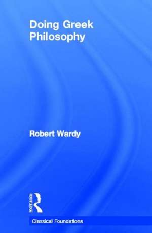 Doing Greek Philosophy de Robert Wardy
