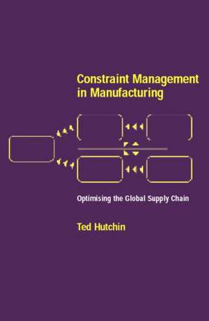 Constraint Management in Manufacturing: Optimising the Supply Chain de Ted Hutchin