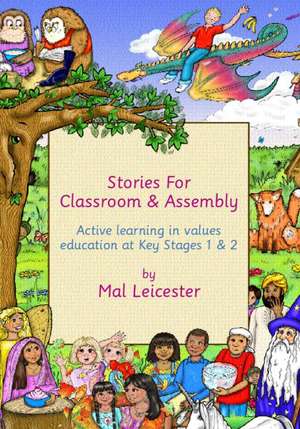 Stories for Classroom and Assembly: Active Learning in Values Education at Key Stages One and Two de Mal Leicester