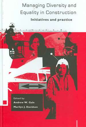 Managing Diversity and Equality in Construction: Initiatives and Practice de Andrew W. Gale