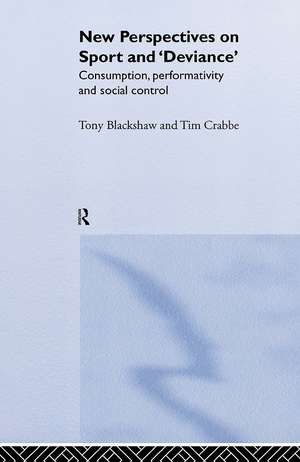 New Perspectives on Sport and 'Deviance': Consumption, Peformativity and Social Control de Tim Crabbe