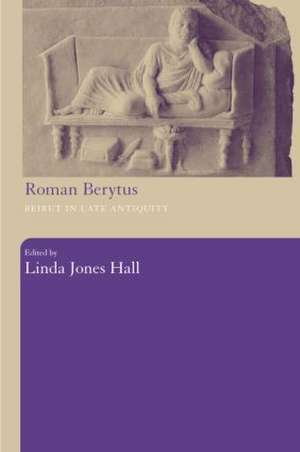 Roman Berytus: Beirut in Late Antiquity de Linda Jones Hall