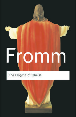 The Dogma of Christ: And Other Essays on Religion, Psychology and Culture de Erich Fromm