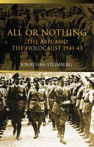 All or Nothing: The Axis and the Holocaust 1941-43 de Jonathan Steinberg