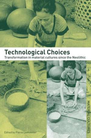 Technological Choices: Transformation in Material Cultures Since the Neolithic de Pierre Lemonnier