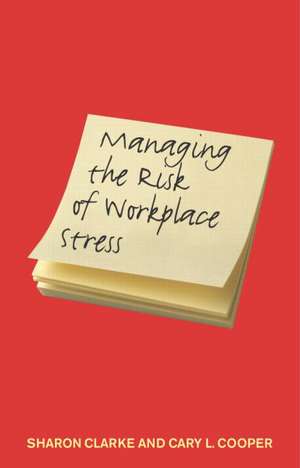 Managing the Risk of Workplace Stress: Health and Safety Hazards de Sharon Clarke