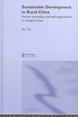 Sustainable Development in Rural China: Farmer Innovation and Self-Organisation in Marginal Areas de Bin Wu