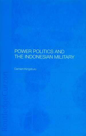 Power Politics and the Indonesian Military de Damien Kingsbury