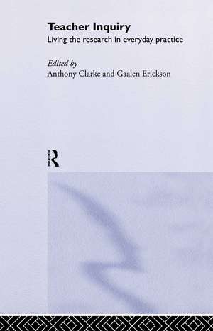 Teacher Inquiry: Living the Research in Everyday Practice de Anthony Clarke