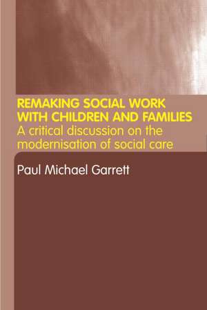 Remaking Social Work with Children and Families de Paul Michael Garrett