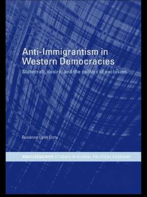 Anti-Immigrantism in Western Democracies: Statecraft, Desire and the Politics of Exclusion de Roxanne Lynn Doty