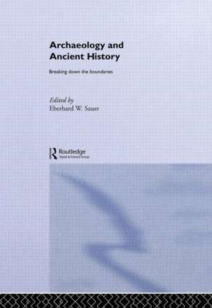 Archaeology and Ancient History: Breaking Down the Boundaries de Eberhard W. Sauer