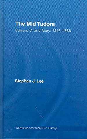 The Mid Tudors: Edward VI and Mary, 1547–1558 de Stephen J. Lee