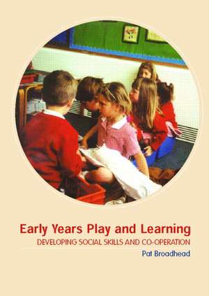 Early Years Play and Learning: Developing Social Skills and Cooperation de Pat Broadhead