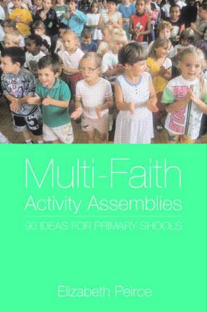 Multi-Faith Activity Assemblies: 90+ Ideas for Primary Schools de Elizabeth Peirce