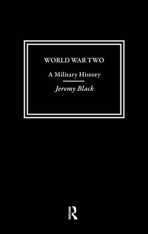 World War Two: A Military History de Jeremy Black