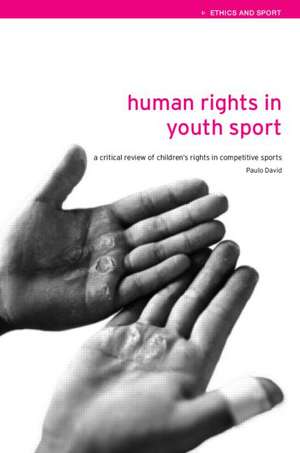 Human Rights in Youth Sport: A Critical Review of Children's Rights in Competitive Sport de Paulo David