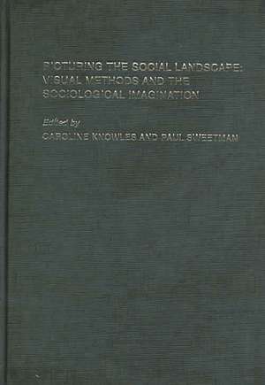 Picturing the Social Landscape: Visual Methods and the Sociological Imagination de Caroline Knowles