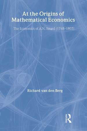 At the Origins of Mathematical Economics: The Economics of A.N. Isnard (1748-1803) de Richard Van Den Berg