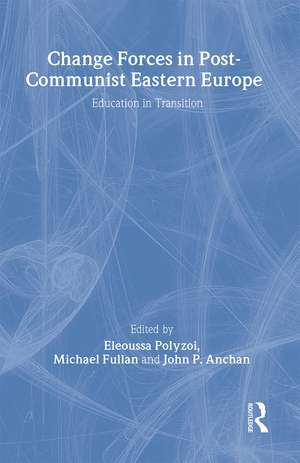 Change Forces in Post-Communist Eastern Europe: Education in Transition de John P. Anchan