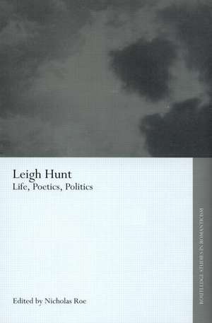 Leigh Hunt: Life, Poetics, Politics de Nicholas Roe