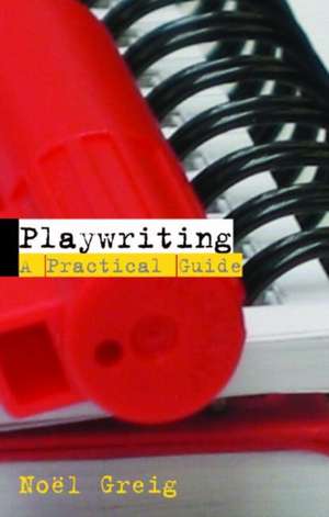 Playwriting: A Practical Guide de Noël Greig