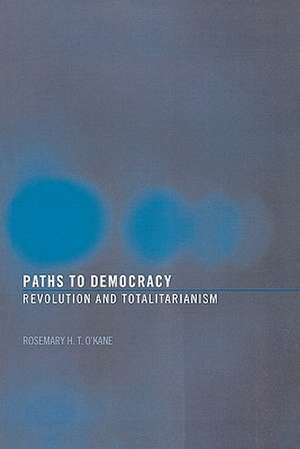 Paths to Democracy: Revolution and Totalitarianism de Rosemary H. T. O'Kane