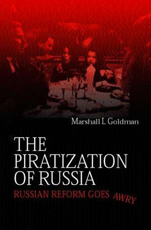 The Piratization of Russia: Russian Reform Goes Awry de Marshall I. Goldman