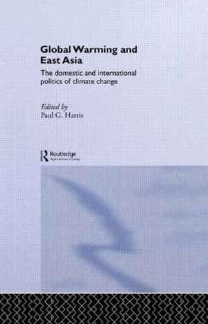 Global Warming and East Asia: The Domestic and International Politics of Climate Change de Paul G. Harris