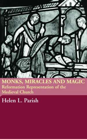 Monks, Miracles and Magic: Reformation Representations of the Medieval Church de Helen L. Parish