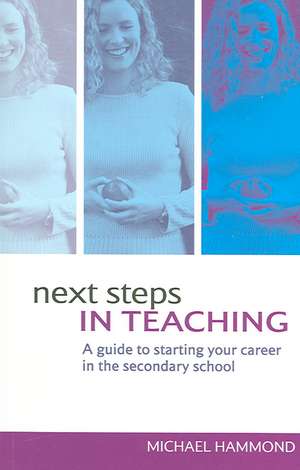 Next Steps in Teaching: A Guide to Starting your Career in the Secondary School de Michael Hammond