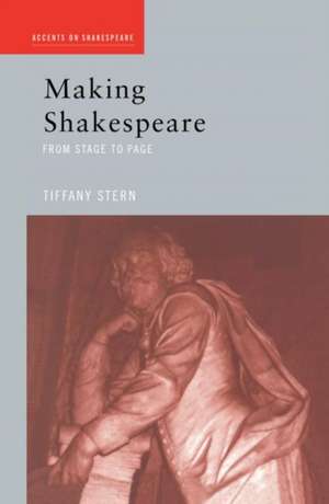 Making Shakespeare: From Stage to Page de Tiffany Stern