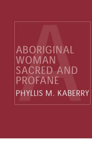 Aboriginal Woman Sacred and Profane de Phyllis Kaberry